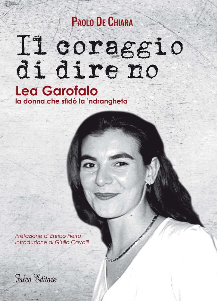 IL CORAGGIO DI DIRE NO. Lea Garofalo, la donna che sfidò la 'ndrangheta